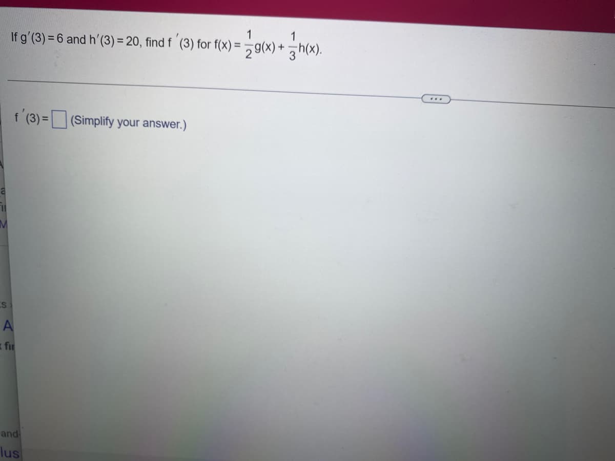 a
11
S
1
If g'(3) = 6 and h'(3) = 20, find f (3) for f(x) = g(x)+(x).
f(3) = (Simplify your answer.)
A
= fir
and
lus
...