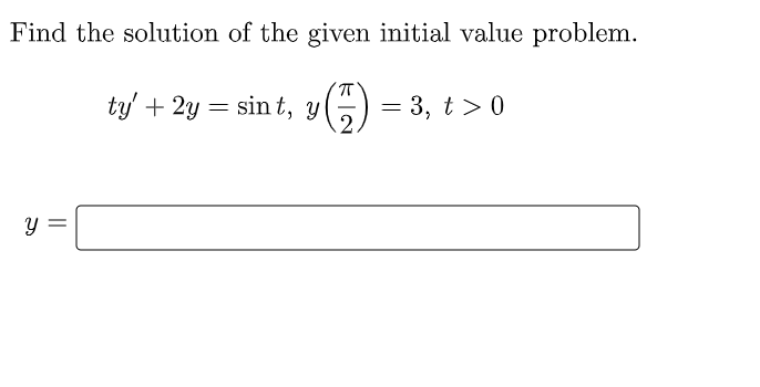 Find the solution of the given initial value problem.
ㅠ
ty' + 2y = sint, y = 3, t > 0
2
y =