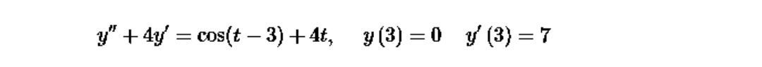 y" + 4y = cos(t−3)+4t, y(3)=0_y (3) = 7