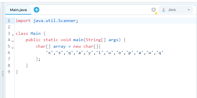 1 import java.util.Scanner;
2
Main.java +
3 class Main {
V
4
5
9
7
CO
V
|}
public static void main(String[] args) {
char[] array = new char[] {
}
};
'x', 's', 'q', 'a', 'y', 'i', 'u', 'o', 'p'
2
I
}
"', 'q'
Java