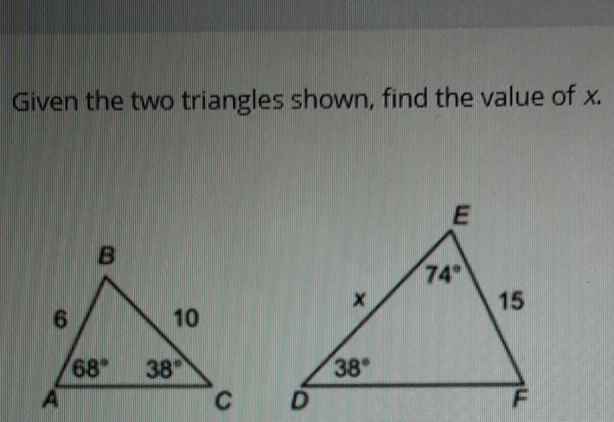 Given the two triangles shown, find the value of x.
74
15
10
68
38
38
