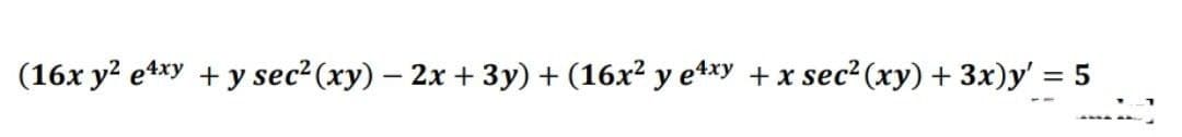 (16x y? e*xy + y sec² (xy) – 2x + 3y) + (16x² y etxy + x sec² (xy) + 3x)y' = 5
