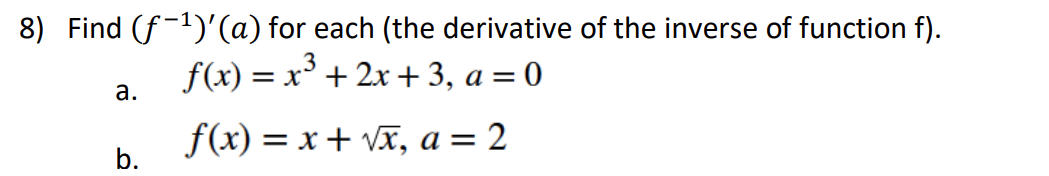 8) Find (f-1)'(a) for each (the derivative of the inverse of function f).
3
f(x) = x° + 2x+3, a = 0
а.
f(x) = x + VX, a = 2
b.
