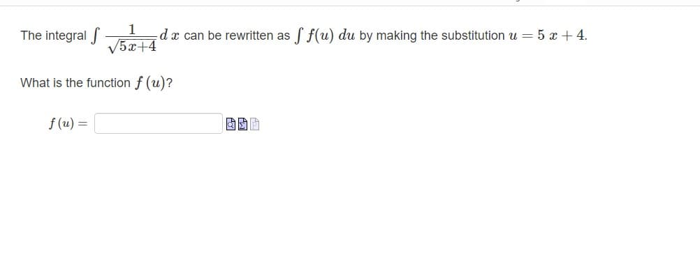 The integral S
1
da can be rewritten as ff(u) du by making the substitution u = 5 x + 4.
5x+4
What is the function f (u)?
f(u) =