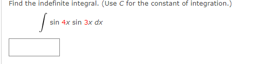 Find the indefinite integral. (Use C for the constant of integration.)
sin 4x sin 3x dx
