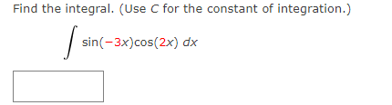 Find the integral. (Use C for the constant of integration.)
sin(-3x)cos(2x) dx
