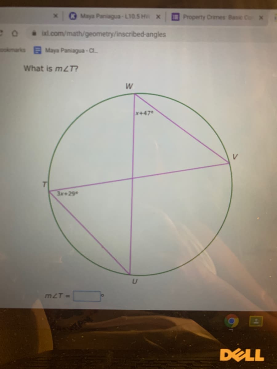 3 Maya Paniagua-L10.5 HW X
Property Crimes Basic Co
ixl.com/math/geometry/inscribed-angles
ookmarks Maya Paniagua-CL
What is mLT?
W
x+47
3x+29
m2T =
DELL
