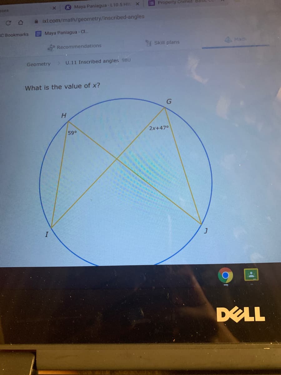 1 Property Crimes BaSIL
3ses
K Maya Paniagua - L10.5 HVw x
a ixl.com/math/geometry/inscribed-angles
EC Bookmarks
Maya Paniagua - Cl..
Recommendations
I Skill plans
Math
Geometry
U.11 Inscribed angles 98U
What is the value of x?
H.
590
2x+47°
I
DELL
