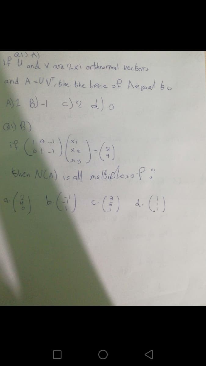 RI) A)
If U and v ar 2x1 orthnormal vectors
and A=UV, bhe the brace of Aegual Go
A1 B)-1 c)2 do
メe
then NCA) is al mu
l6,plesof:
(4) ) ()
9.
C.
O O
