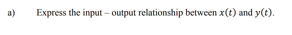 а)
Express the input – output relationship between x(t) and y(t).
