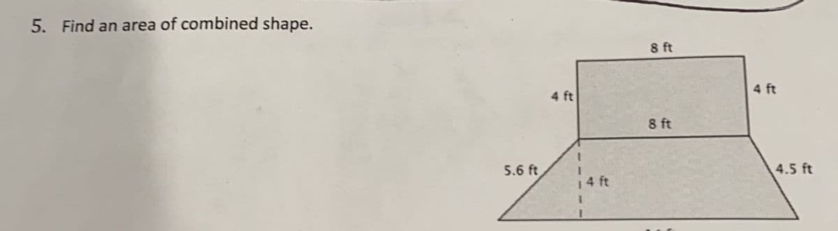 5. Find an area of combined shape.
5.6 ft
4 ft
14 ft
8 ft
8 ft
4 ft
4.5 ft