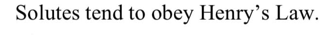 Solutes tend to obey Henry's Law.
