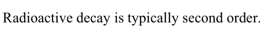 Radioactive decay is typically second order.
