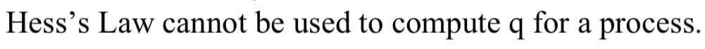 Hess's Law cannot be used to compute q for a process.
