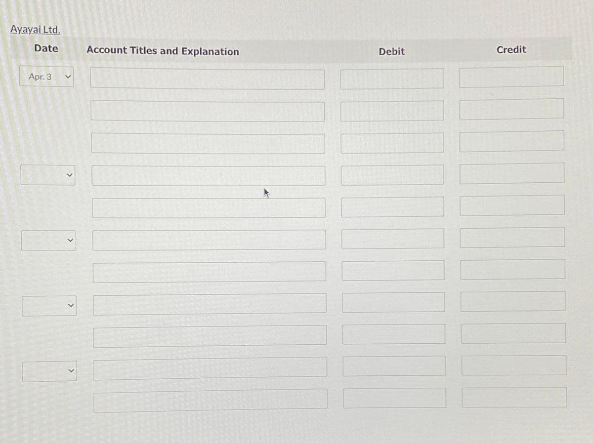 Ayayai Ltd.
Date
Apr. 3
V
<
Account Titles and Explanation
Debit
Credit