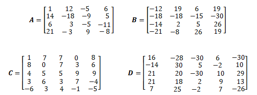 -5
1.
14
-18
12
[-12
-18
19
-18
6
-15
5
19
-30
-9
5
A =
B =
-5
-14
L-21
2
26
19
-11
121
- 3
9
- 8
-8
26
1
8.
8
6.
-30
30
5
-301
10
7
16
7
7
-28
-14
-2
C =| 4
5
5
9.
D =| 21
20 -30
10
29
6.
-6
3
3
3
4
7
-1
-4
21
7
18
2
9.
13
-26
-5-
25
-2
7
