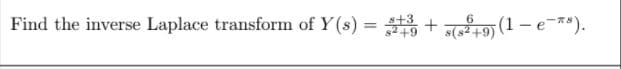 Find the inverse Laplace transform of Y (s) = + 19 (1 – e-**).
%3D
