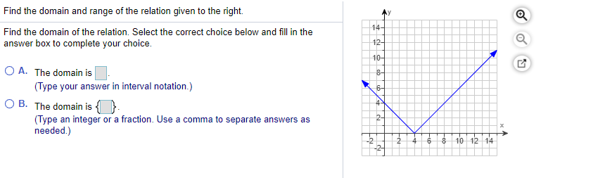 Find the domain and range of the relation given to the right.
14-
Find the domain of the relation. Select the correct choice below and fill in the
answer box to complete your choice.
12-
10-
O A. The domain is
8-
(Type your answer in interval notation.)
6-
O B. The domain is
45
2-
(Type an integer or a fraction. Use a comma to separate answers as
needed.)
10 12 14
of
Feb
