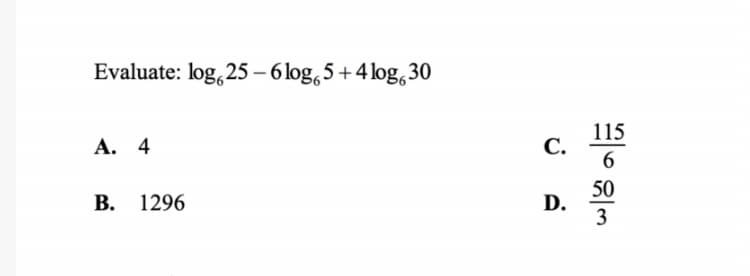 Evaluate: log, 25 – 6 log,5 +4 log,30
115
А. 4
С.
6
В. 1296
50
D.
3
