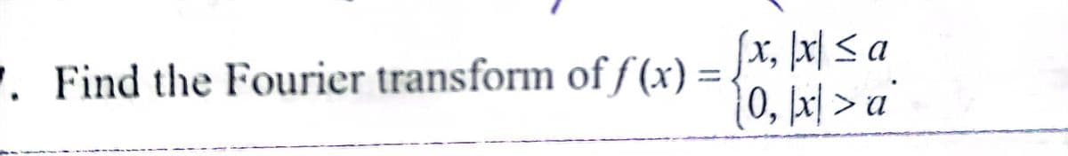 fx, µx] < a
10, 서> a'
. Find the Fourier transform of f (x) =
