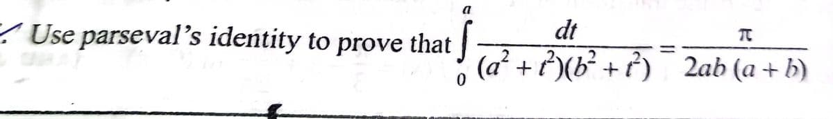 dt
Z Use parseval's identity to prove that
(a² + ?)(b +?) 2ab (a + b)
