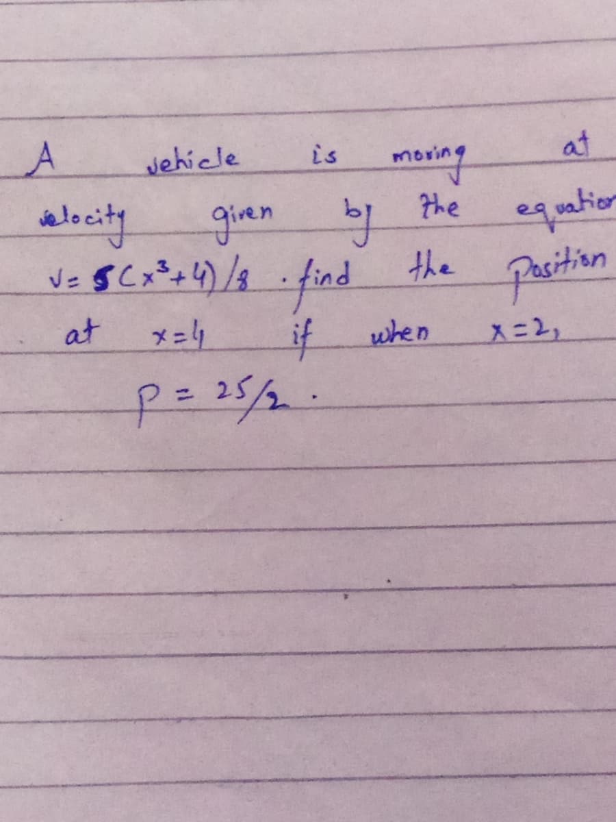 LA
Jehicle
is
at
moring
equatior
the
alocity
gian by
the
Pacition
at
if when
p=25/2.
