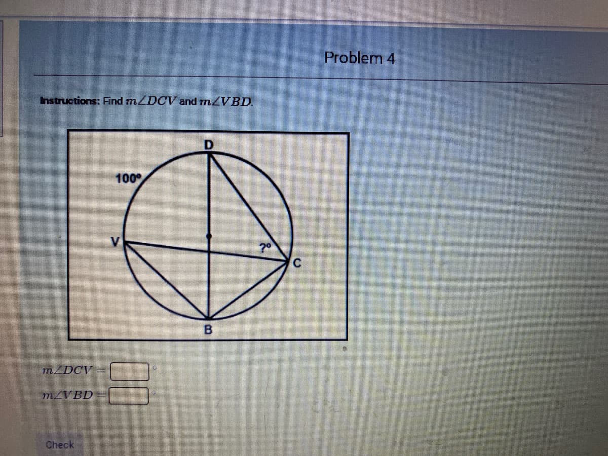 Problem 4
Instructions: Find 7ZDCV and mZVBD.
100
7°
B.
m/DCV
MZVBD=
Check
