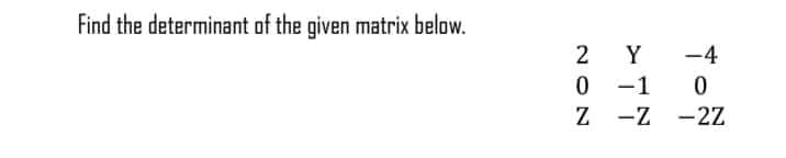 Find the determinant of the given matrix below.
202
ܐ ܕ
-1
Z -Z
-4
0
-2Z