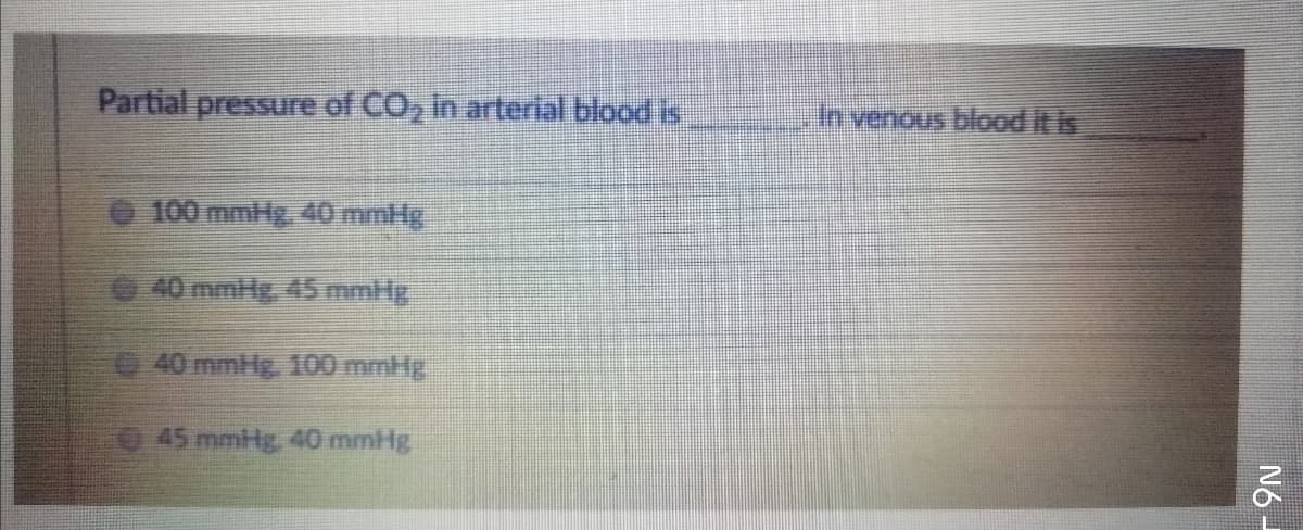 Partial pressure of CO, in arterial blood is
In venous blood it is
100 mmHg 40 mmHg
40 mmHy 45 mmHg
40 mmHg. 100 mmHg
45 mmHg, 40 mmHg
N6 -
