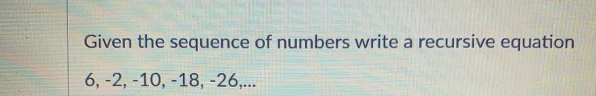 Given the sequence of numbers write a recursive equation
6, -2, -10, -18, -26,...
