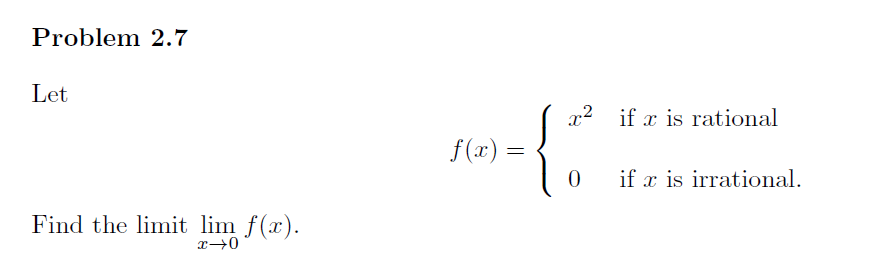 Problem 2.7
Let
Find the limit lim f(x).
x →0
f(x) =
(
0
r2 if is rational
if x is irrational.
