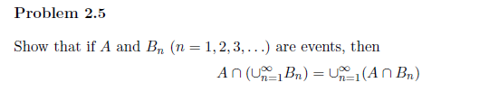 Problem 2.5
Show that if A and Br (n = 1,2, 3, ...) are events, then
An (U Bn) = U1 (AN Bn)
n=1
