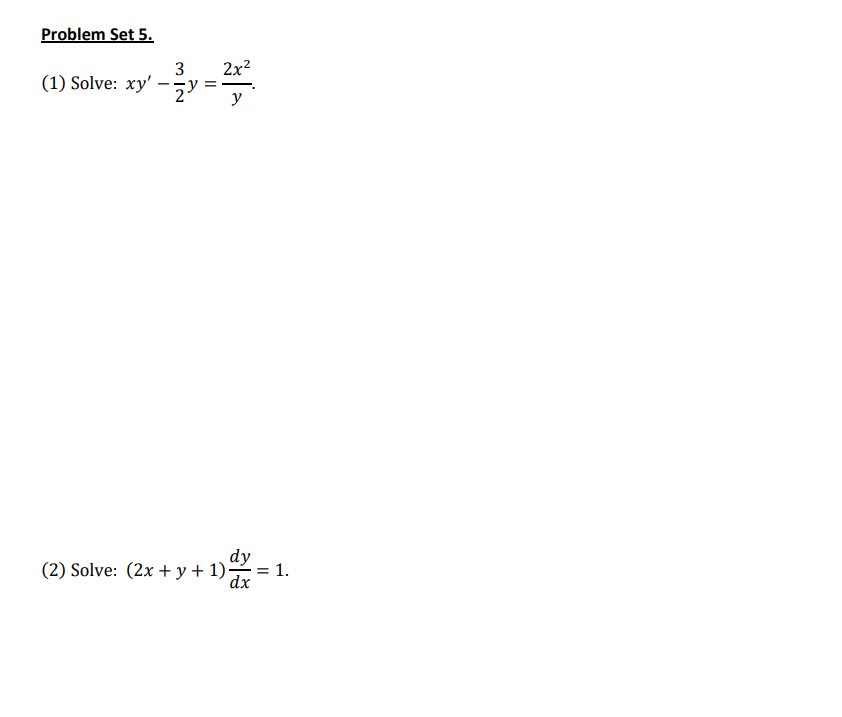 Problem Set 5.
(1) Solve: xy'
3
-2
||
2x²
y
dy
(2) Solve: (2x + y + 1) dx = 1.