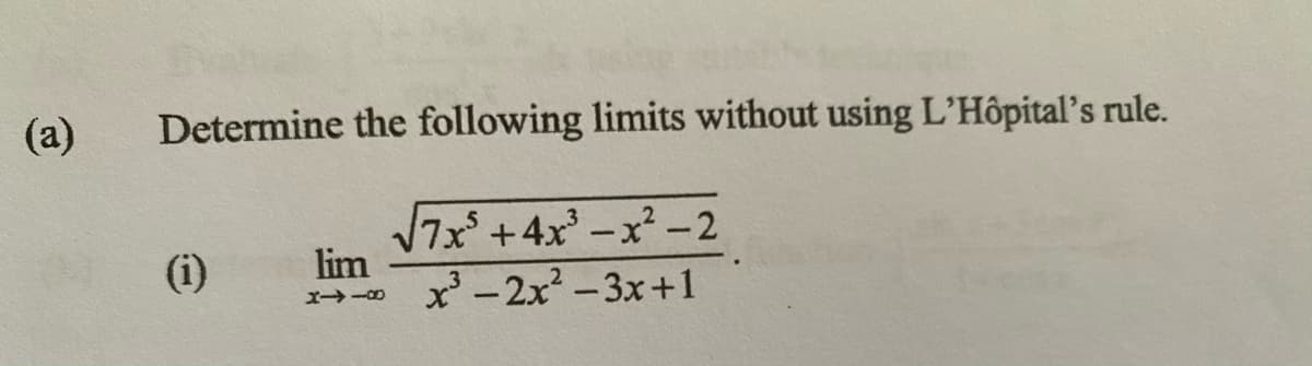 (a)
Determine the following limits without using L'Hôpital's rule.
V7x°+4x' -x² -2
lim
x'-2x2-3x+1
(i)
