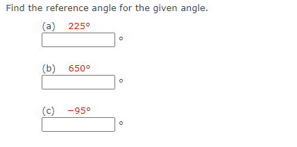 Find the reference angle for the given angle.
(a) 225°
(b) 650°
(c)
-95°
