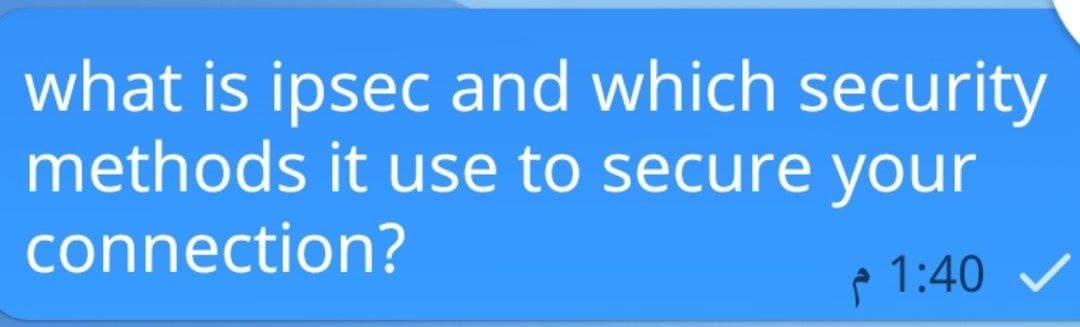 what is ipsec and which security
methods it use to secure your
connection?
P 1:40
