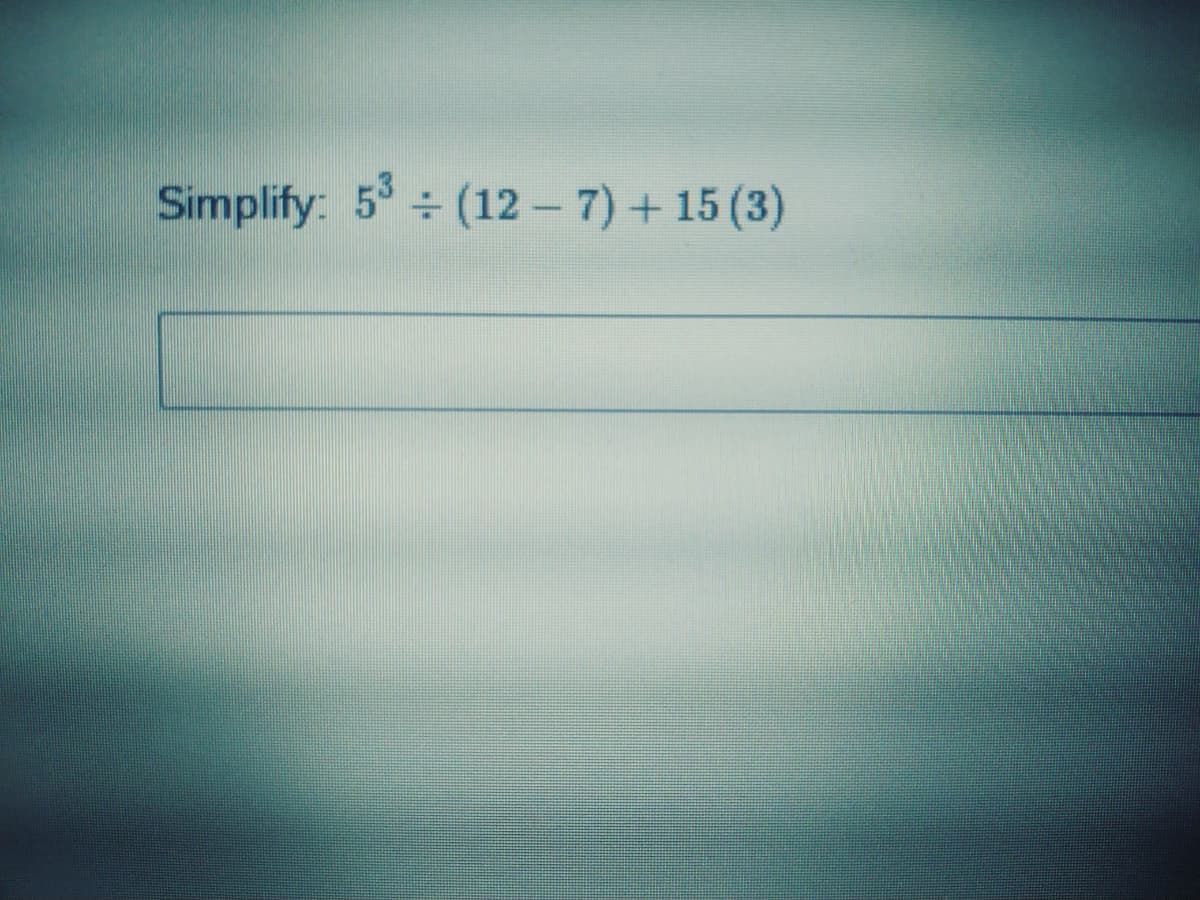 Simplify: 5 (12 – 7) + 15 (3)
