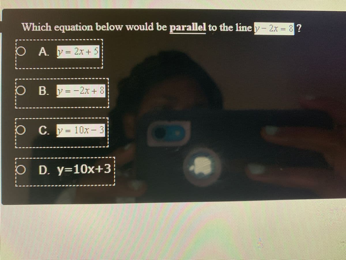 Which equation below would be parallel to the liney- 2x = 8?
wwww..
O A. - 2x + 5
O B. y= -2x+ 8
O C.- 10x- 3
C. V= 10x-3
O D. y=10x+3
