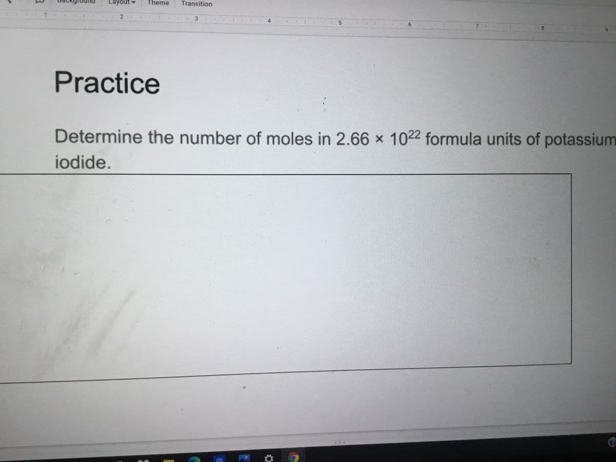 Layout
Theme
Transition
3
7
Practice
Determine the number of moles in 2.66 x 1022 formula units of potassium
iodide.
