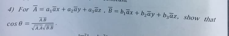 4) For A= a,āx + azay + a3az, B = b,ax + bzay + bzāz, show that
%3D
A.B
cos 0 =
VAĀVB.B
-21
