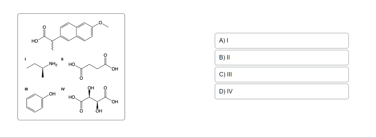 Ш
НО
NH₂
_OH
"I
IV
НО.
НО.
О
OH
ОН
ОН
ОН
A) 1
B) II
C) III
D) IV