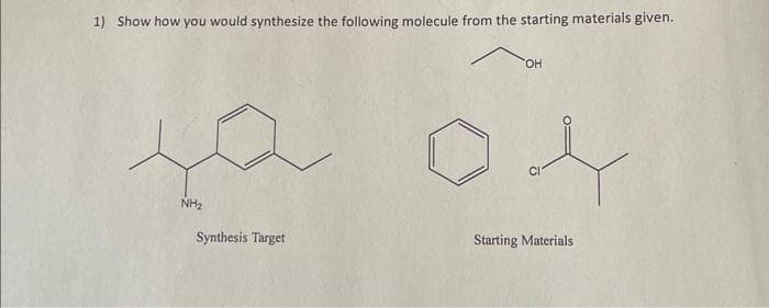 1) Show how you would synthesize the following molecule from the starting materials given.
NH₂
Synthesis Target
OH
Starting Materials