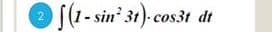 2
(1-sin²31)-cos3t dt