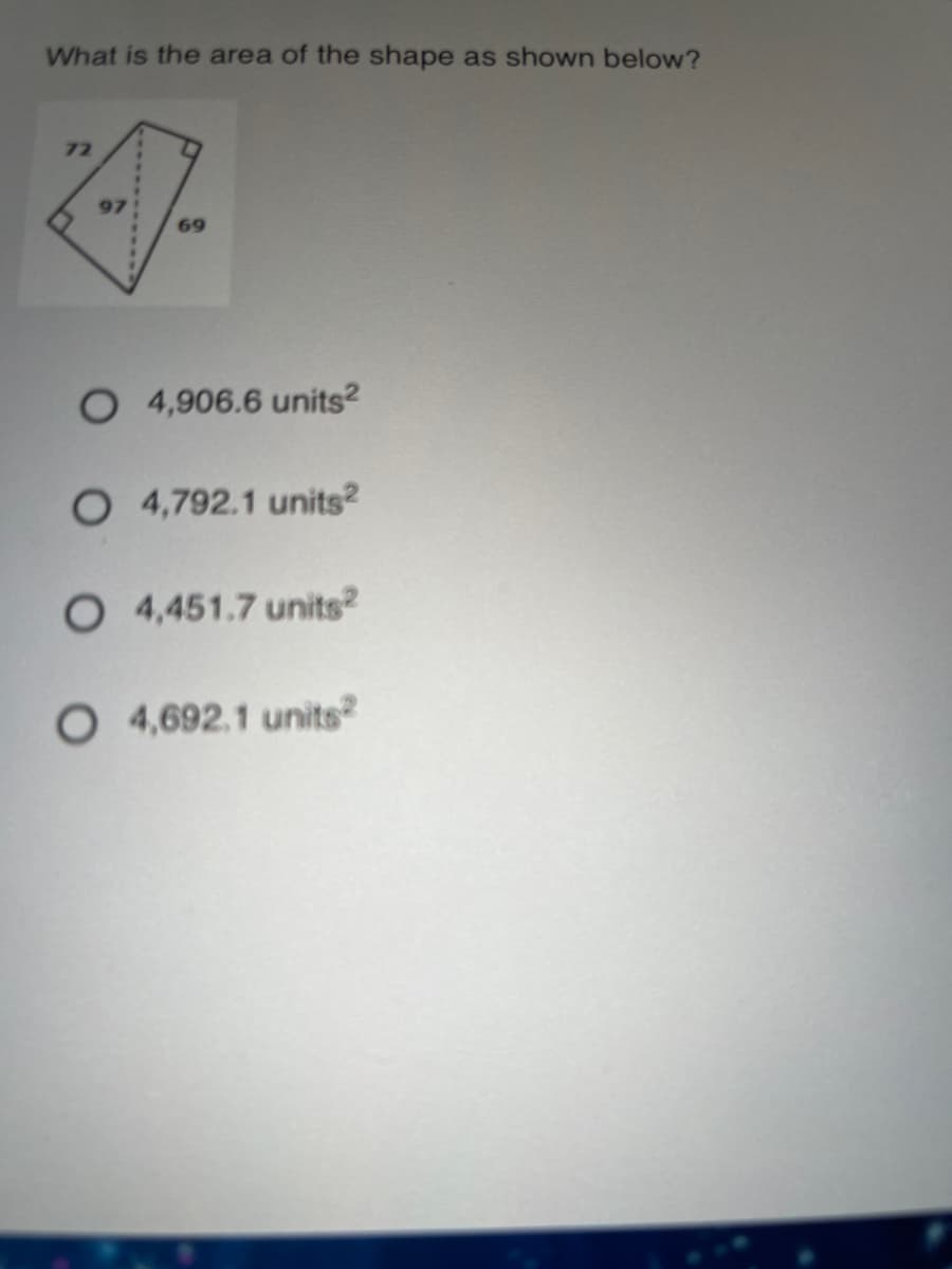 What is the area of the shape as shown below?
72
97
69
O 4,906.6 units?
O 4,792.1 units?
O 4,451.7 units
O 4,692.1 units
....
