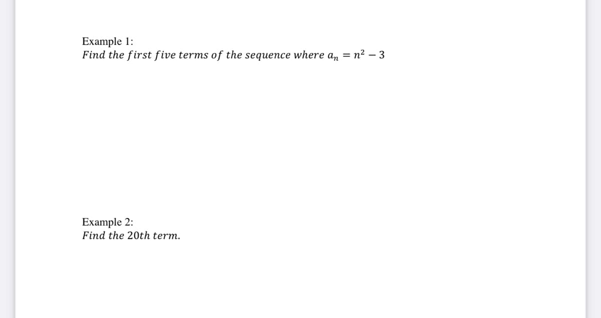 Example 1:
Find the first five terms of the sequence where an = n² – 3
Example 2:
Find the 20th term.
