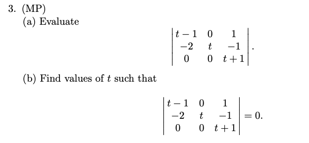 3. (MP)
(a) Evaluate
t – 1 0
1
-2
-1
0 t+1
(b) Find values of t such that
t – 1 0
1
-2
t
-1
= 0.
0 t+1
