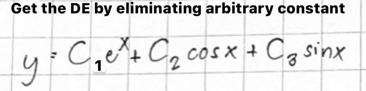 Get the DE by eliminating arbitrary constant
C,e+ Cq cosx +
t.
2.
+ Ca sinx
