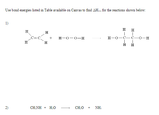Use bond energies listed in Table available on Canvas to find AHx for the reactions shown below:
1)
Η H
H
H
1
H-0-0-H
H-O-C-C-
H
CH₂O
H
+
H
CHÍNH H₂O
NH₁
HICIH
-O-H