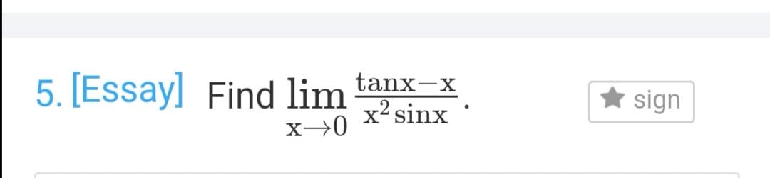 5. [Essay] Find lim tanx-x
x² sinx
sign
x-0
