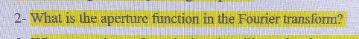 2- What is the aperture function in the Fourier transform?